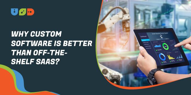 Why Custom Software is Better Than Off-The-Shelf SaaS?